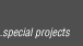 .special projects
